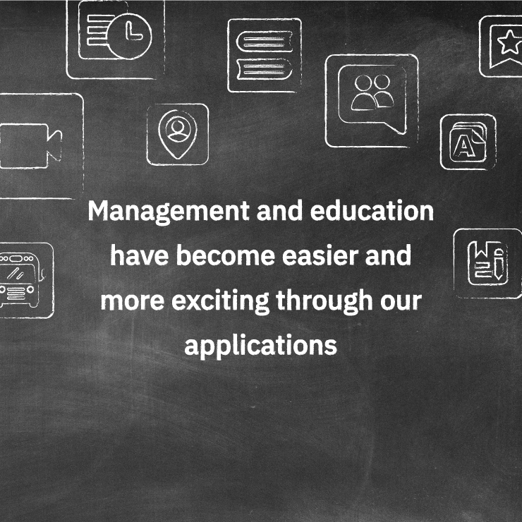 Management and education have become easier and more exciting through our applications